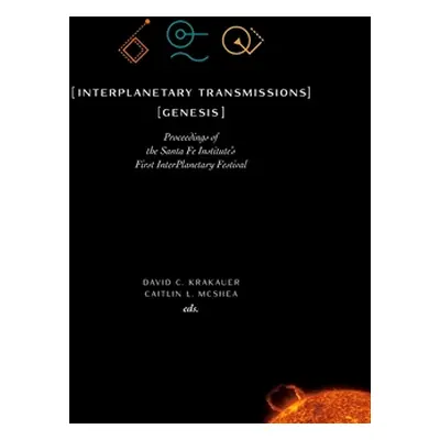 "InterPlanetary Transmissions: Genesis: Proceedings of the Santa Fe Institute's First InterPlane