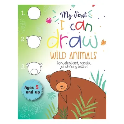 "My First I can draw Wild Animals lion, elephant, panda, and many more Ages 5 and up: Fun for bo