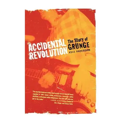 "Accidental Revolution: The Story of Grunge" - "" ("Anderson Kyle")(Paperback)