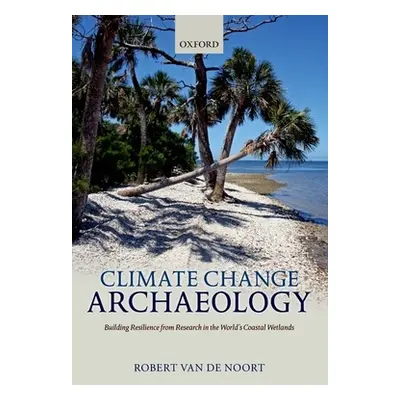 "Climate Change Archaeology: Building Resilience from Research in the World's Coastal Wetlands" 