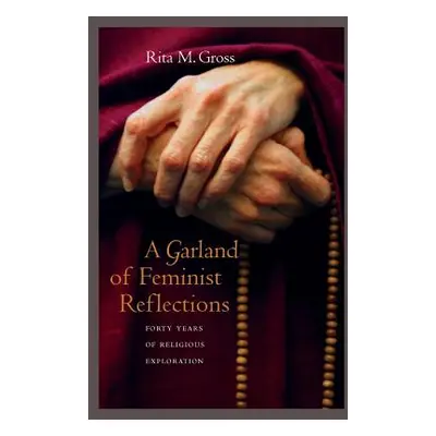 "A Garland of Feminist Reflections: Forty Years of Religious Exploration" - "" ("Gross Rita M.")