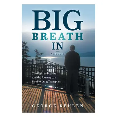 "Big Breath In: The Fight to Breathe and the Journey to a Double-Lung Transplant" - "" ("Keulen 