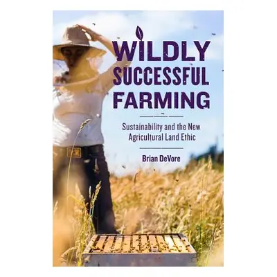 "Wildly Successful Farming: Sustainability and the New Agricultural Land Ethic" - "" ("DeVore Br