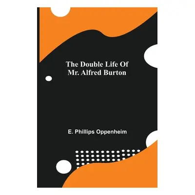 "The Double Life Of Mr. Alfred Burton" - "" ("Phillips Oppenheim E.")(Paperback)