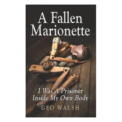 "A Fallen Marionette: I Was A Prisoner Inside My Own Body" - "" ("Walsh Geo")(Paperback)