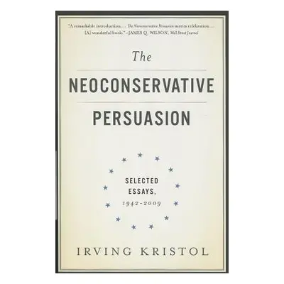 "The Neoconservative Persuasion: Selected Essays, 1942-2009" - "" ("Kristol Irving")(Paperback)