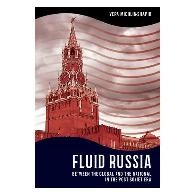 "Fluid Russia: Between the Global and the National in the Post-Soviet Era" - "" ("Michlin-Shapir