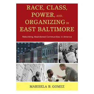 "Race, Class, Power, and Organizing in East Baltimore: Rebuilding Abandoned Communities in Ameri