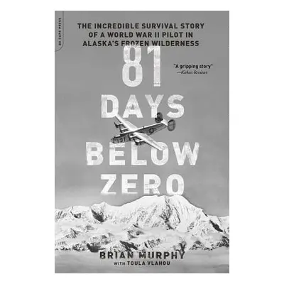 "81 Days Below Zero: The Incredible Survival Story of a World War II Pilot in Alaska's Frozen Wi