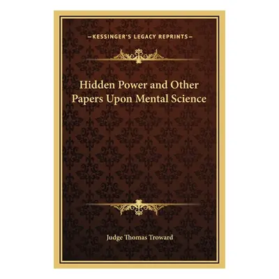 "Hidden Power and Other Papers Upon Mental Science" - "" ("Troward Judge Thomas")(Pevná vazba)