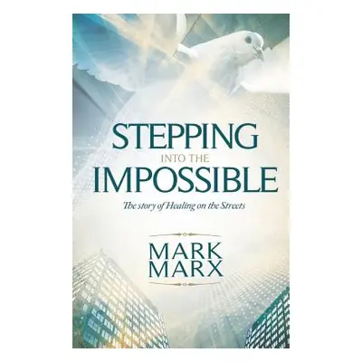 "Stepping Into the Impossible: The story of healing on the streets" - "" ("Marx Mark")(Paperback