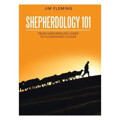 "Shepherdology 101: From Shepherdless Sheep to Flourishing Flocks" - "" ("Fleming Jim")(Pevná va