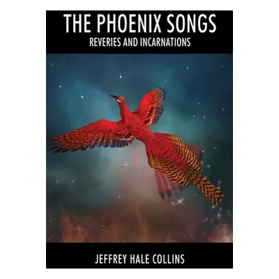 "The Phoenix Songs: Reveries and Incarnations" - "" ("Collins Jeffrey Hale")(Paperback)