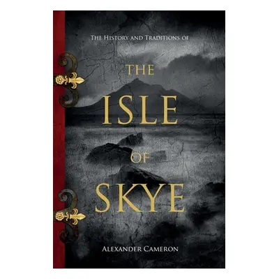 "The History and Traditions of the Isle of Skye" - "" ("Cameron Alexander")(Paperback)