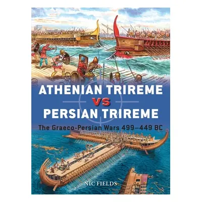 "Athenian Trireme Vs Persian Trireme: The Graeco-Persian Wars 499-449 BC" - "" ("Fields Nic")(Pa