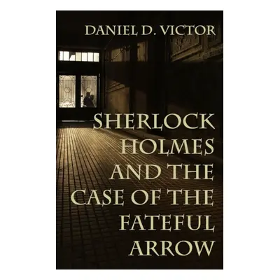 "Sherlock Holmes and The Case of the Fateful Arrow" - "" ("Victor Daniel")(Paperback)