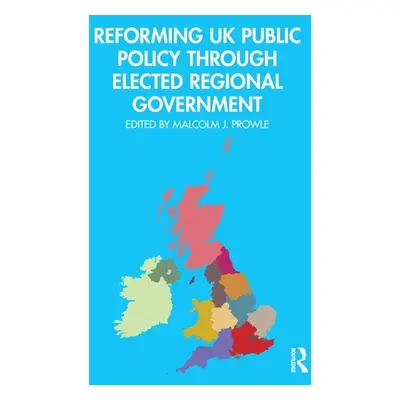 "Reforming UK Public Policy Through Elected Regional Government" - "" ("Prowle Malcolm J.")(Pape