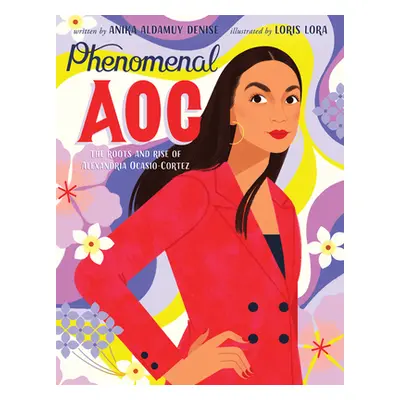 "Phenomenal Aoc: The Roots and Rise of Alexandria Ocasio-Cortez" - "" ("Denise Anika Aldamuy")(P