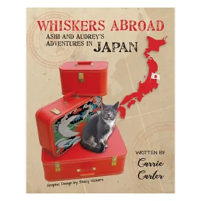 "Whiskers Abroad: Ashi and Audrey's Adventures in Japan" - "" ("Carter Carrie")(Paperback)