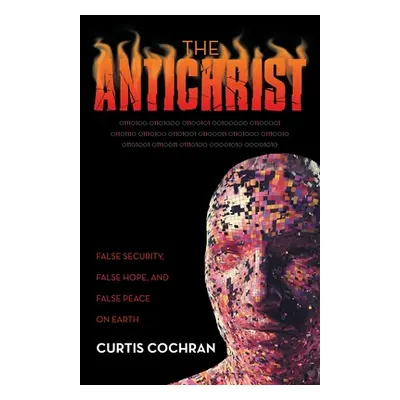 "The Antichrist: False Security, False Hope, and False Peace on Earth" - "" ("Cochran Curtis")(P