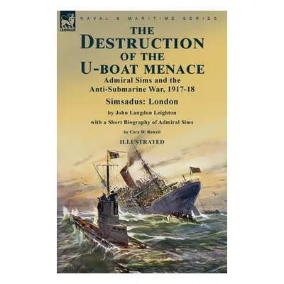 "The Destruction of the U-Boat Menace: Admiral Sims and the Anti-Submarine War, 1917-18-Simsadus