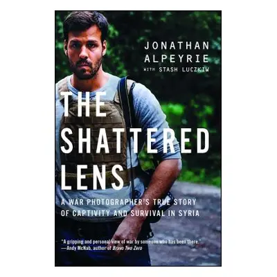 "The Shattered Lens: A War Photographer's True Story of Captivity and Survival in Syria" - "" ("