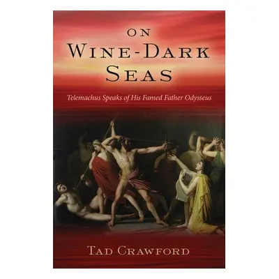 "On Wine-Dark Seas: A Novel of Odysseus and His Fatherless Son Telemachus" - "" ("Crawford Tad")