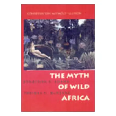 "The Myth of Wild Africa: Conservation Without Illusion" - "" ("Adams Jonathan S.")(Paperback)