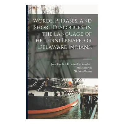 "Words, Phrases, and Short Dialogues, in the Language of the Lenni Lenape, or Delaware Indians."