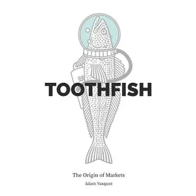 "Toothfish: The Origin of Markets" - "" ("Vasquez Adam")(Pevná vazba)