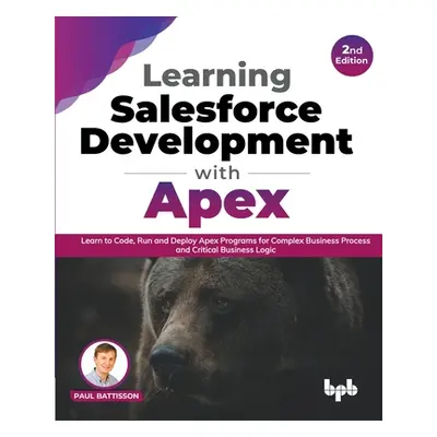 "Learning Salesforce Development with Apex: Learn to Code, Run and Deploy Apex Programs for Comp