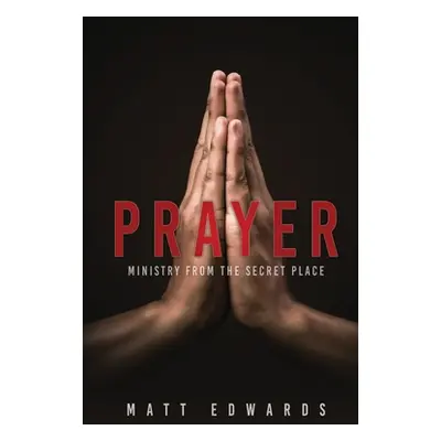 "Prayer: Ministry From the Secret Place" - "" ("Edwards Matt")(Paperback)