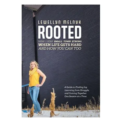 "Rooted: How I Stay Small Town Strong When Life Gets Hard and How You Can Too: A Guide to Findin