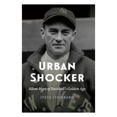 "Urban Shocker: Silent Hero of Baseball's Golden Age" - "" ("Steinberg Steve")(Pevná vazba)