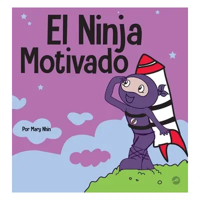 "El Ninja Motivado: Un libro de aprendizaje social y emocional para nios sobre la motivacin" - "