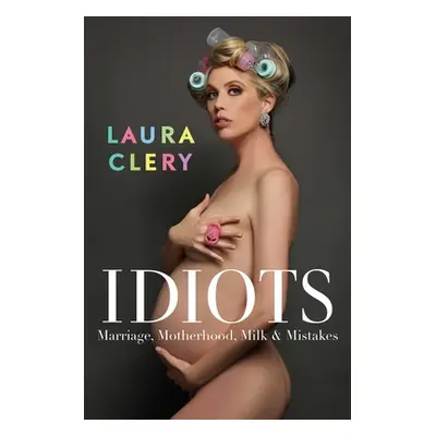 "Idiots: Marriage, Motherhood, Milk & Mistakes" - "" ("Clery Laura")(Paperback)