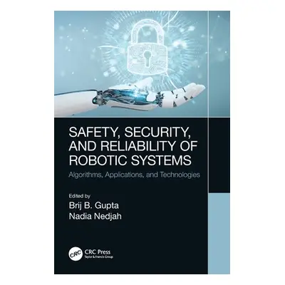 "Safety, Security, and Reliability of Robotic Systems: Algorithms, Applications, and Technologie