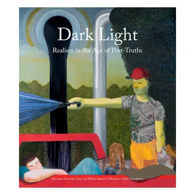 "Dark Light: Realism in the Age of Post-Truths: Selections from the Tony and Elham Salam Collect