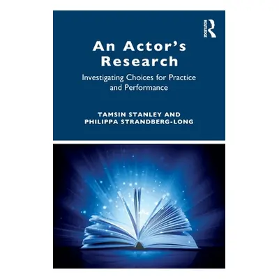 "An Actor's Research: Investigating Choices for Practice and Performance" - "" ("Stanley Tamsin"