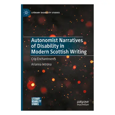 "Autonomist Narratives of Disability in Modern Scottish Writing: Crip Enchantments" - "" ("Intro