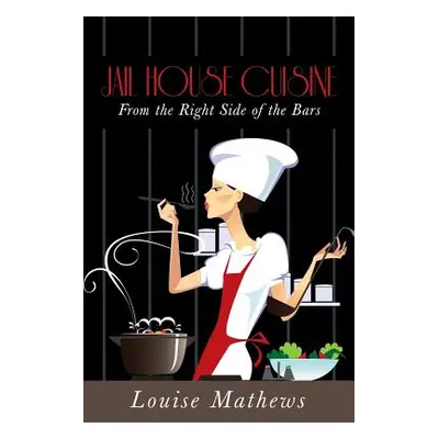 "Jail House Cuisine: From the Right Side of the Bars" - "" ("Mathews Louise")(Paperback)