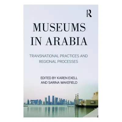 "Museums in Arabia: Transnational Practices and Regional Processes" - "" ("Exell Karen")(Pevná v