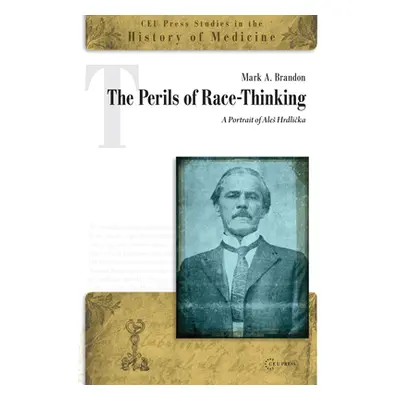 "The Perils of Race-Thinking: A Portrait of Ales Hrdlicka" - "" ("Brandon Mark A.")(Pevná vazba)