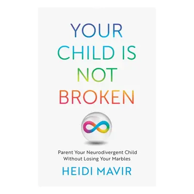 "Your Child is Not Broken" - "Parent Your Neurodivergent Child Without Losing Your Marbles" ("Ma