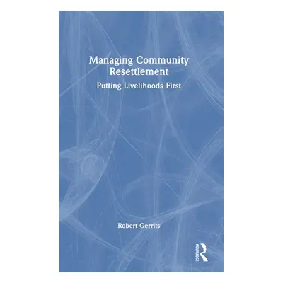 "Managing Community Resettlement: Putting Livelihoods First" - "" ("Gerrits Robert")(Pevná vazba