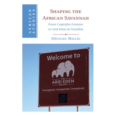 "Shaping the African Savannah: From Capitalist Frontier to Arid Eden in Namibia" - "" ("Bollig M