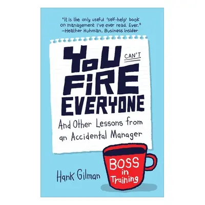 "You Can't Fire Everyone: And Other Lessons from an Accidental Manager" - "" ("Gilman Hank")(Pap