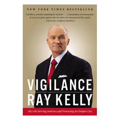 "Vigilance: My Life Serving America and Protecting Its Empire City" - "" ("Kelly Ray")(Paperback