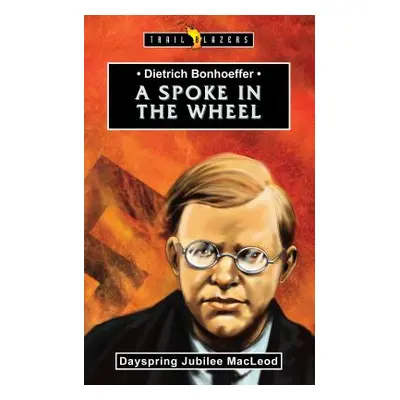 "Dietrich Bonhoeffer: A Spoke in the Wheel" - "" ("MacLeod Dayspring")(Paperback)