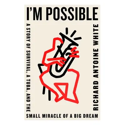 "I'm Possible: A Story of Survival, a Tuba, and the Small Miracle of a Big Dream" - "" ("White R